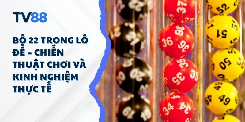 Bộ 22 Trong Lô Đề – Chiến Thuật Chơi Và Kinh Nghiệm Thực Tế Bộ 22 Trong Lô Đề – Chiến Thuật Chơi Và Kinh Nghiệm Thực Tế