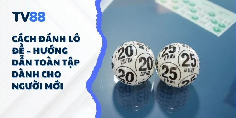 Cách Đánh Lô Đề – Hướng Dẫn Toàn Tập Dành Cho Người Mới